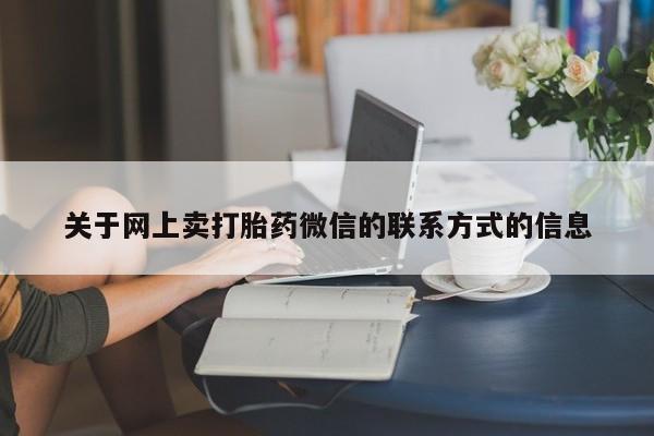 药流药购买关于网上卖打胎药微信的联系方式的信息